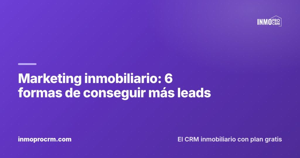 Real estate marketing: 6 ways to get more leads — InmoProCRM, real estate CRM