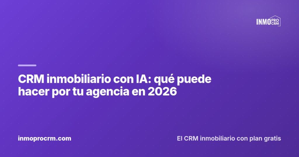 CRM inmobiliario con IA: qué puede hacer por tu agencia en 2026 — InmoProCRM