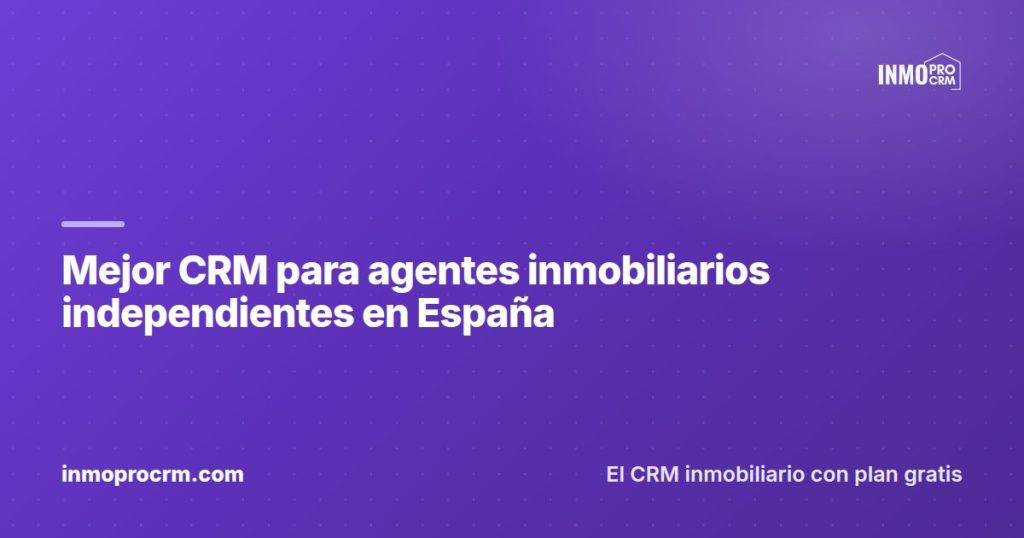 Mejor CRM para agentes inmobiliarios independientes en España — InmoProCRM, CRM inmobiliario