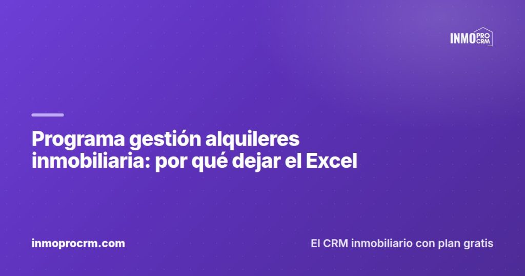 Programa gestión alquileres inmobiliaria: por qué dejar el Excel — InmoProCRM, CRM inmobiliario
