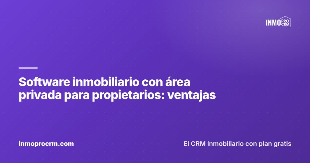 Software inmobiliario con área privada para propietarios: ventajas — InmoProCRM, CRM inmobiliario