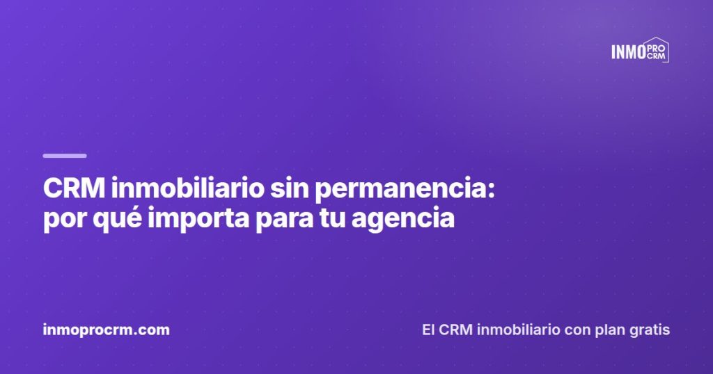 CRM inmobiliario sin permanencia: por qué importa para tu agencia — InmoProCRM