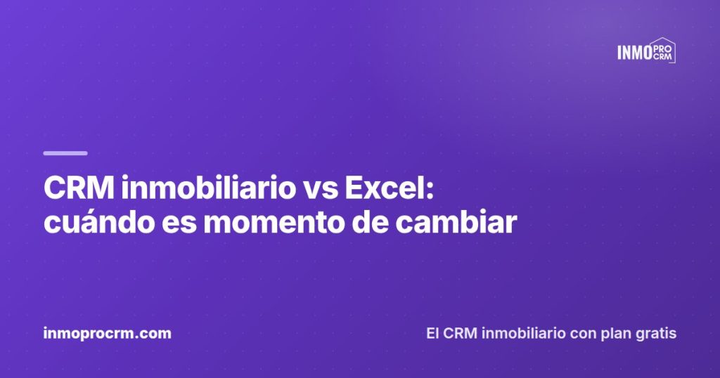 CRM inmobiliario vs Excel: cuándo es momento de cambiar — InmoProCRM