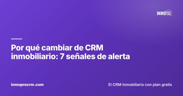 Por qué cambiar de CRM inmobiliario: 7 señales de alerta — InmoProCRM