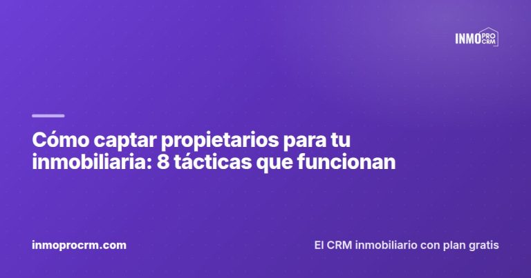 Cómo captar propietarios para tu inmobiliaria: 8 tácticas que funcionan — InmoProCRM, CRM inmobiliario