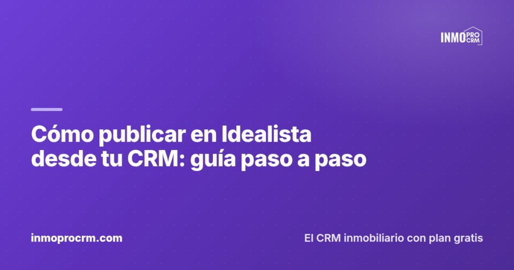 Cómo publicar en Idealista desde tu CRM: guía paso a paso — InmoProCRM, CRM inmobiliario
