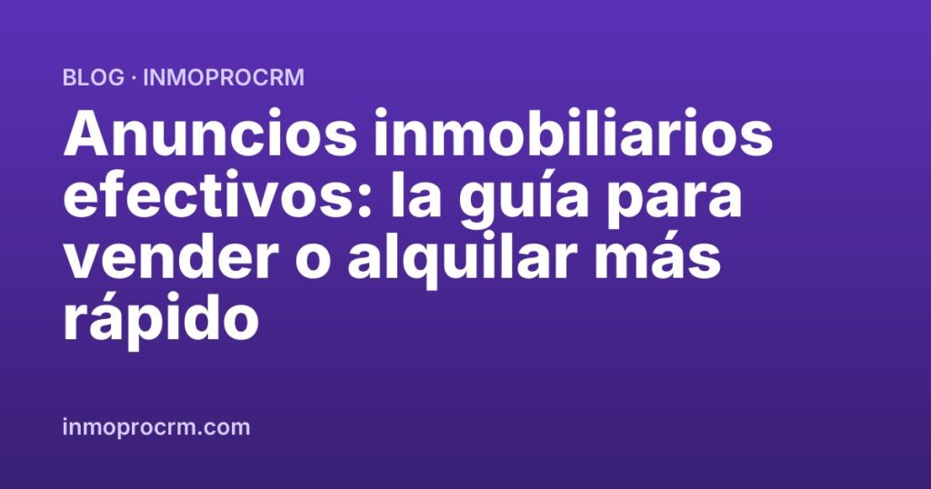 Anuncios inmobiliarios efectivos: la guía para vender o alquilar más rápido
