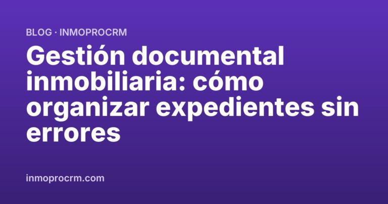 Gestión documental inmobiliaria: cómo organizar expedientes sin errores