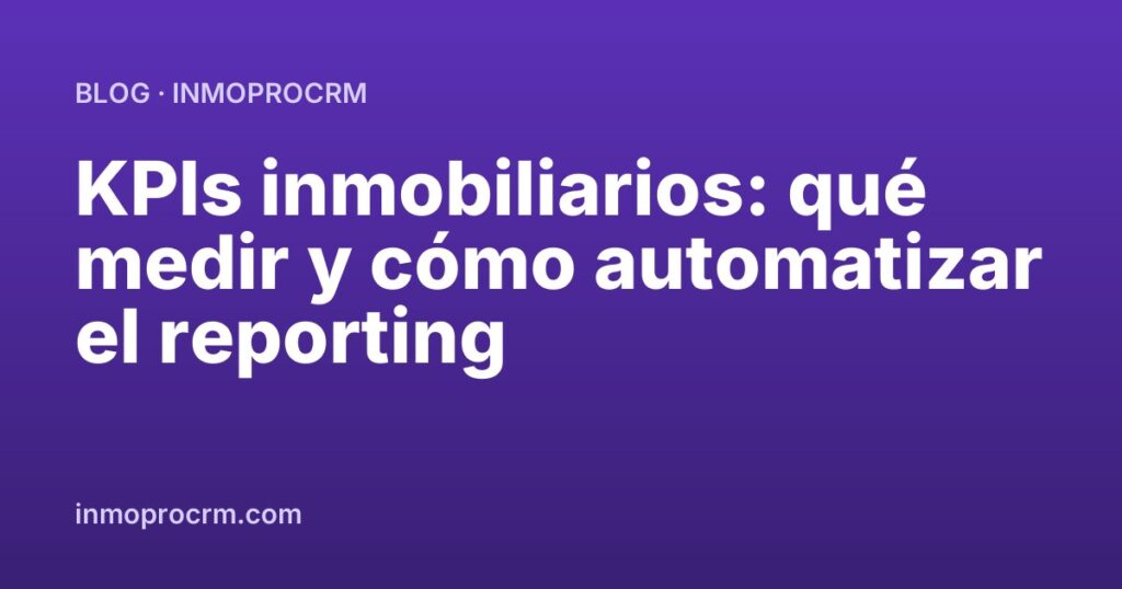 KPIs inmobiliarios: qué medir y cómo automatizar el reporting