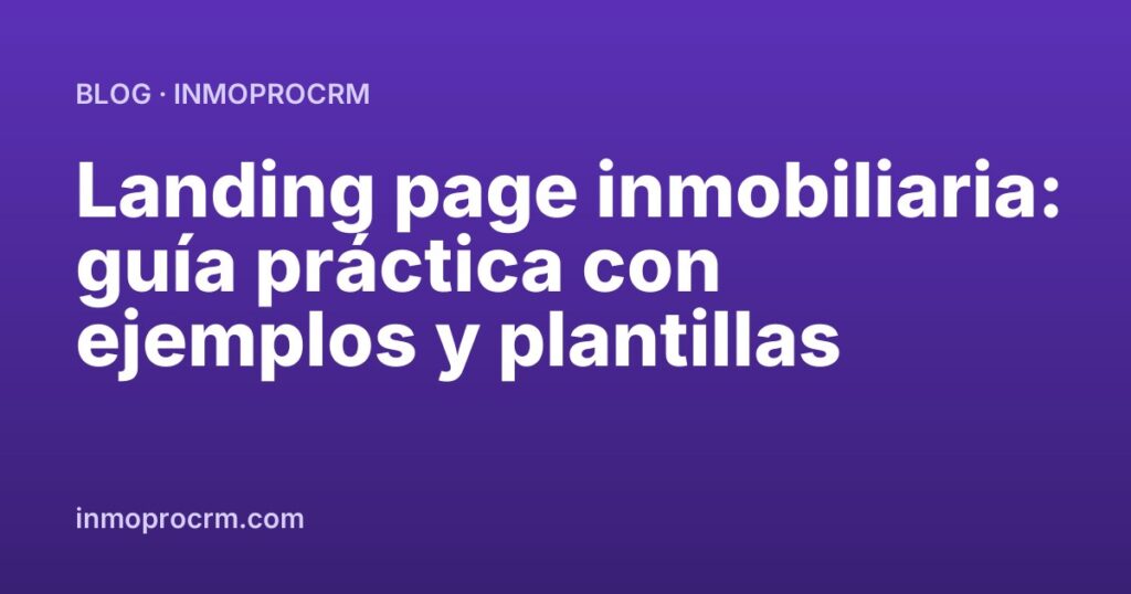 Landing page inmobiliaria: guía práctica con ejemplos y plantillas