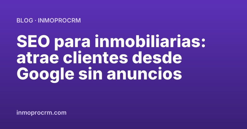 SEO para inmobiliarias: atrae clientes desde Google sin anuncios