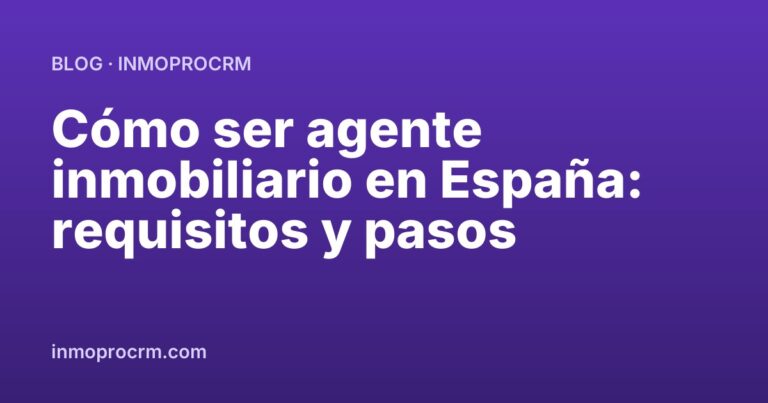 Cómo ser agente inmobiliario en España: requisitos y pasos