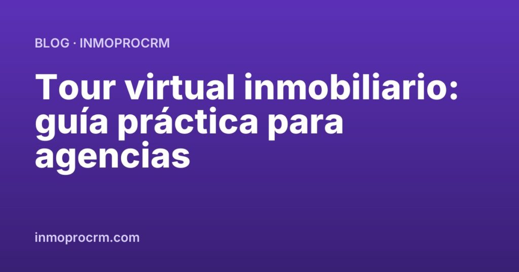 Tour virtual inmobiliario: guía práctica para agencias
